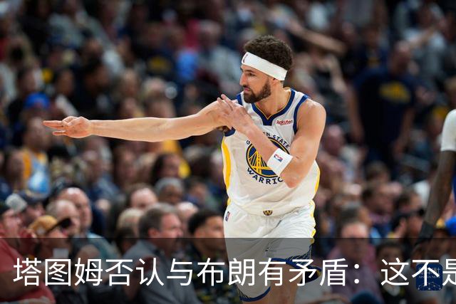 塔图姆否认与布朗有矛盾：这不是奥尼尔和科比