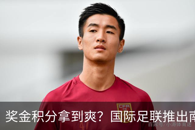 奖金积分拿到爽？国际足联推出南亚重磅赛事：计划邀请中国队参赛