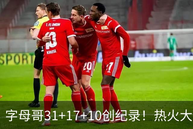 字母哥31+17+10创纪录！热火大胜步行者 克莱25+7三分热巴27+9