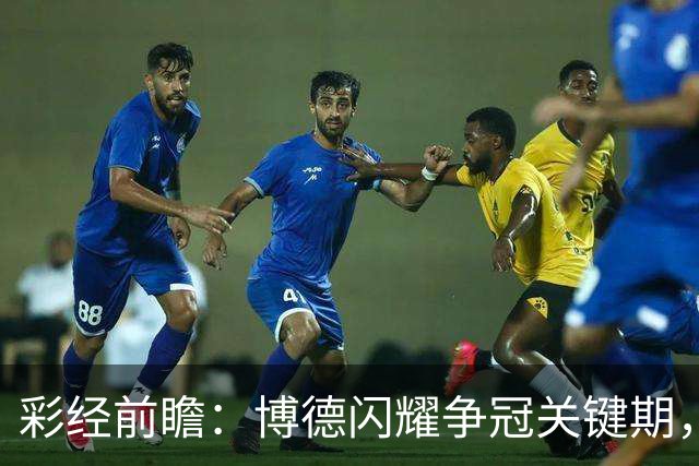 彩经前瞻：博德闪耀争冠关键期，主场强势有望压制瓦勒伦加