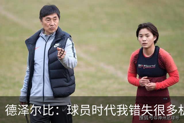 德泽尔比：球员时代我错失很多机会，所以现在我更想让球员成长