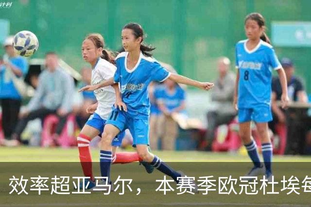 效率超亚马尔，本赛季欧冠杜埃每36分钟就能直接参与1球