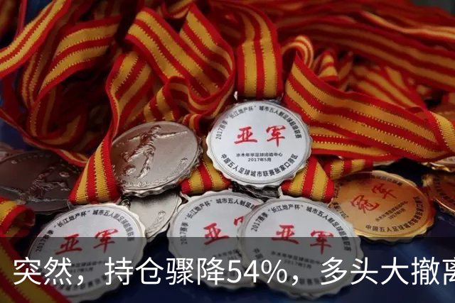 突然，持仓骤降54%，多头大撤离！重要信号显现？