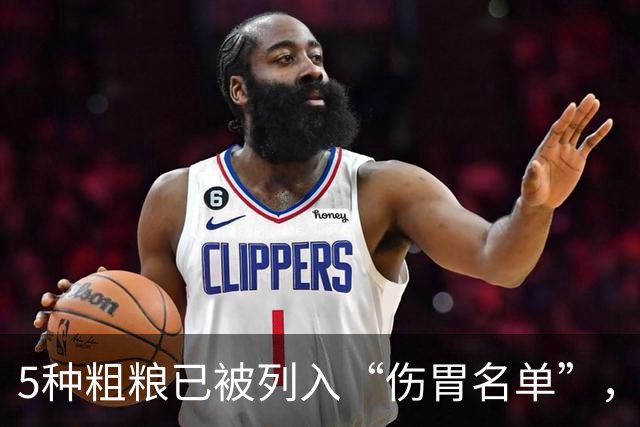 5种粗粮已被列入“伤胃名单”，吃多了或伤胃！再爱吃也别贪嘴