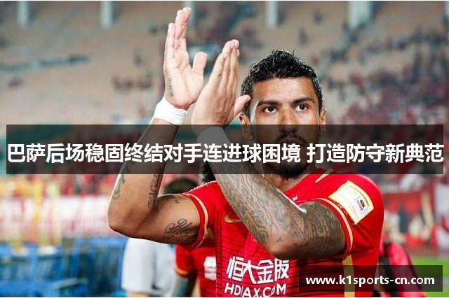 巴萨后场稳固终结对手连进球困境 打造防守新典范