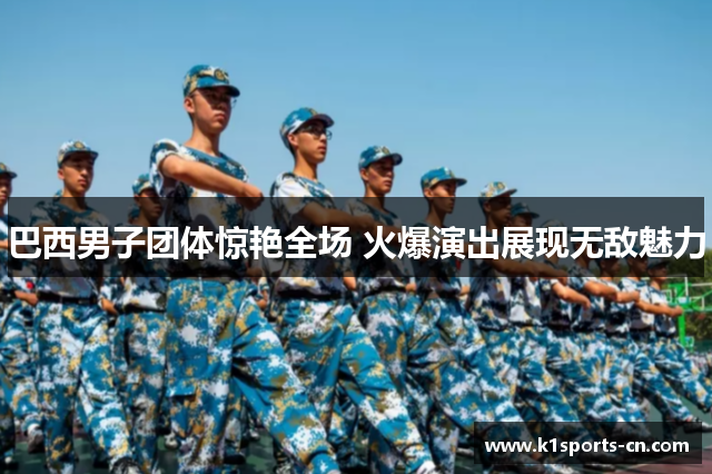 巴西男子团体惊艳全场 火爆演出展现无敌魅力