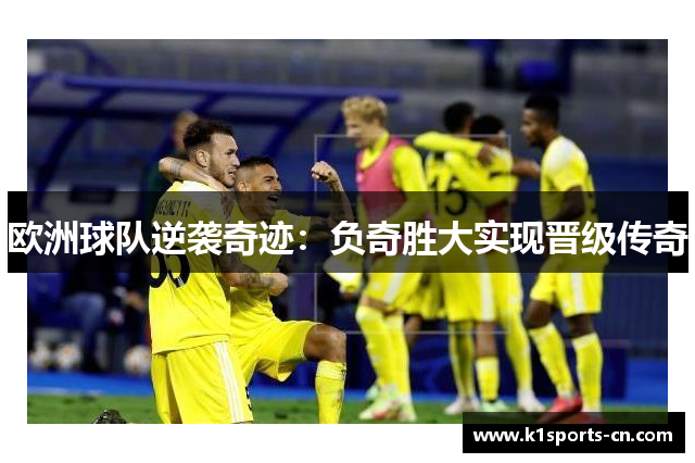 欧洲球队逆袭奇迹：负奇胜大实现晋级传奇