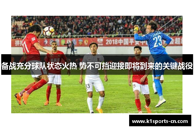 备战充分球队状态火热 势不可挡迎接即将到来的关键战役