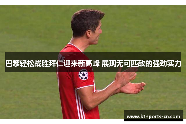 巴黎轻松战胜拜仁迎来新高峰 展现无可匹敌的强劲实力