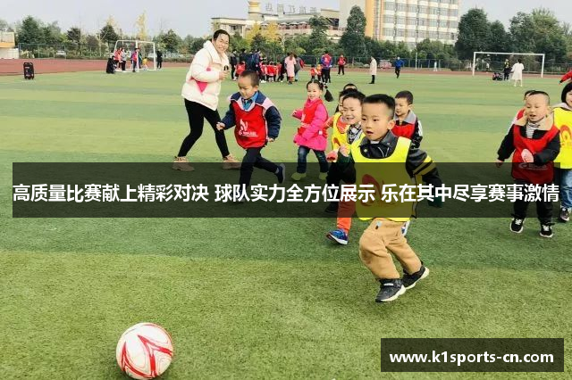 高质量比赛献上精彩对决 球队实力全方位展示 乐在其中尽享赛事激情