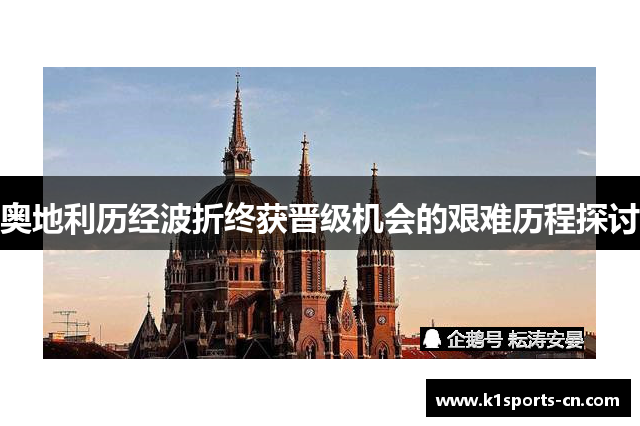奥地利历经波折终获晋级机会的艰难历程探讨