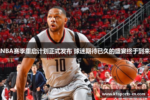 NBA赛季重启计划正式发布 球迷期待已久的盛宴终于到来