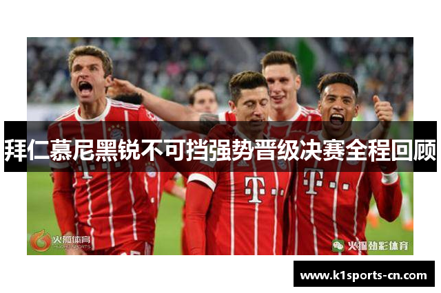 拜仁慕尼黑锐不可挡强势晋级决赛全程回顾