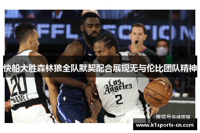 快船大胜森林狼全队默契配合展现无与伦比团队精神