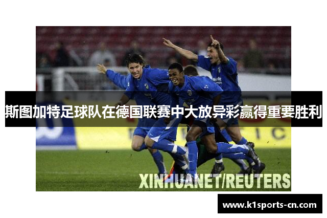 斯图加特足球队在德国联赛中大放异彩赢得重要胜利