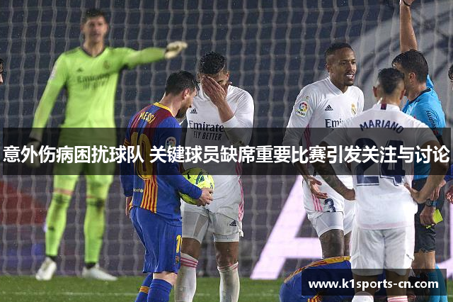 意外伤病困扰球队 关键球员缺席重要比赛引发关注与讨论