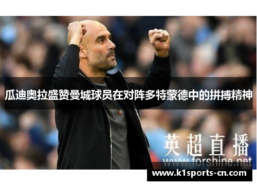 瓜迪奥拉盛赞曼城球员在对阵多特蒙德中的拼搏精神