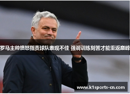 罗马主帅愤怒指责球队表现不佳 强调训练刻苦才能重返巅峰