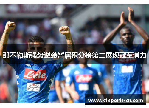 那不勒斯强势逆袭暂居积分榜第二展现冠军潜力