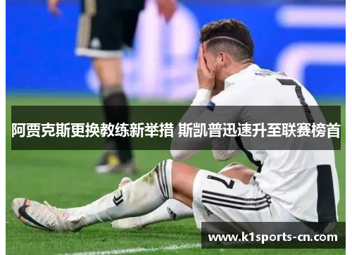阿贾克斯更换教练新举措 斯凯普迅速升至联赛榜首