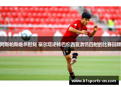 阿斯帕斯绝杀时刻 塞尔塔逆转巴伦西亚激情四射的比赛回顾