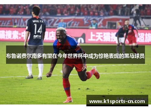 布鲁诺费尔南多有望在今年世界杯中成为惊艳表现的黑马球员