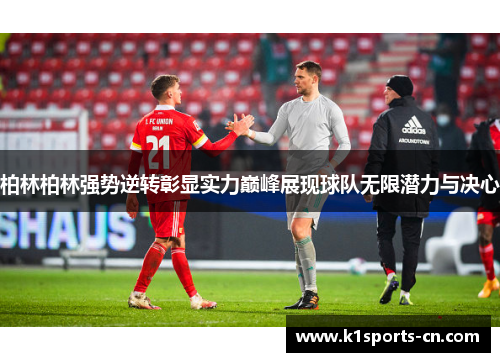 柏林柏林强势逆转彰显实力巅峰展现球队无限潜力与决心