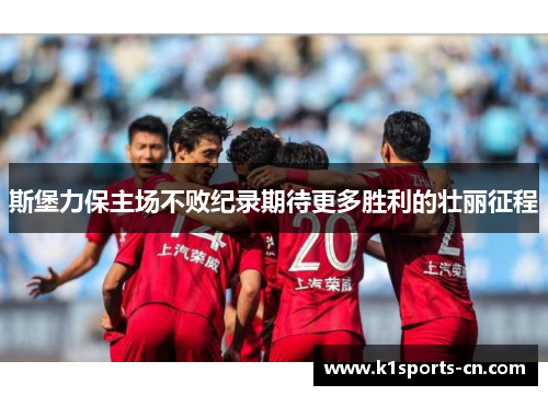 斯堡力保主场不败纪录期待更多胜利的壮丽征程