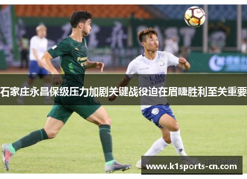 石家庄永昌保级压力加剧关键战役迫在眉睫胜利至关重要