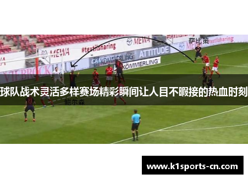 球队战术灵活多样赛场精彩瞬间让人目不暇接的热血时刻