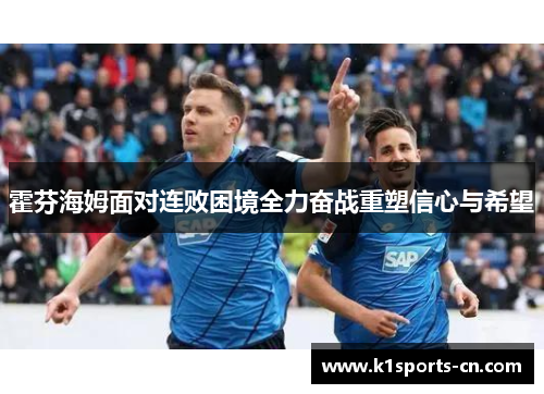 霍芬海姆面对连败困境全力奋战重塑信心与希望