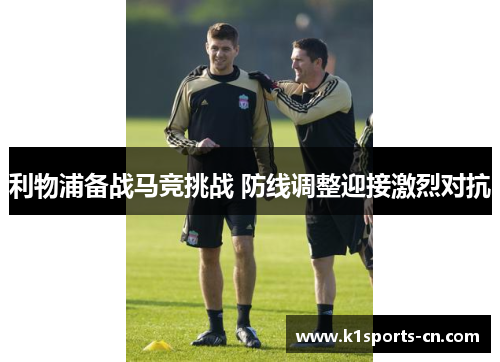 利物浦备战马竞挑战 防线调整迎接激烈对抗