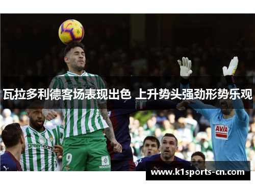 瓦拉多利德客场表现出色 上升势头强劲形势乐观
