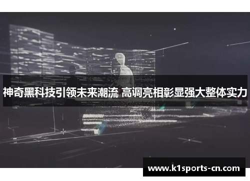 神奇黑科技引领未来潮流 高调亮相彰显强大整体实力